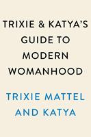 Trixie Mattel,  Katya Trixie and Katya's Guide to Modern Womanhood