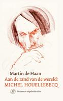 Martin de Haan Aan de rand van de wereld: Michel Houellebecq
