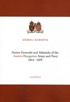 Andris J. Kursietis Senior Generals and Admirals of the Austro Hungarian Army and Navy 1914 1918