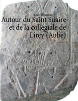 Alain Hourseau Autour du Saint Suaire et de la collégiale de Lirey (Aube)