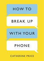 Catherine Price How to Break Up With Your Phone