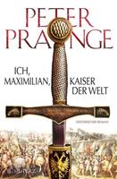 Peter Prange Ich, Maximilian, Kaiser der Welt