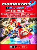 Hse Guides Mario Kart 8 Deluxe, Switch, Wii U, Unlockables, Cheats, DLC, Characters, Controls, Guide Unofficial