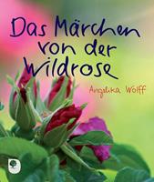 Angelika Wolff Das Märchen von der Wildrose