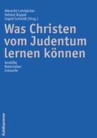 Albrecht Lohrbächer, Helmut Ruppel, Ingrid Schmidt Was Christen vom Judentum lernen können
