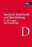 Hans Jürgen Heringer Deutsche Grammatik und Wortbildung in 125 Fragen und Antworten