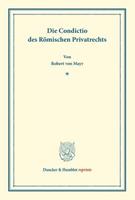 Robert Mayr Die Condictio des Römischen Privatrechts.