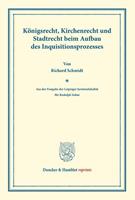 Richard Schmidt Königsrecht, Kirchenrecht und Stadtrecht beim Aufbau des Inquisitionsprozesses.