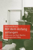 Eberhard Busch Mit dem Anfang anfangen