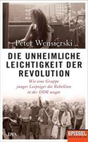 Peter Wensierski Die unheimliche Leichtigkeit der Revolution