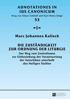 Marc Johannes Kalisch Die Zuständigkeit zur Ordnung der Liturgie