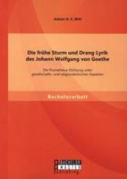 Adrian N. S. Witt Die frühe Sturm und Drang Lyrik des Johann Wolfgang von Goethe: Die Prometheus-Dichtung unter gesellschafts- und religionskritischen Aspekten