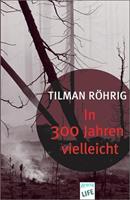 Tilman Röhrig In 300 Jahren vielleicht