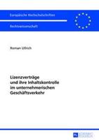 Roman Ullrich Lizenzverträge und ihre Inhaltskontrolle im unternehmerischen Geschäftsverkehr