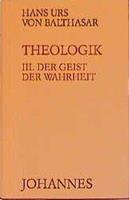 Hans Urs Balthasar Theologik / Der Geist der Wahrheit