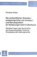 Christian Krähe Die zivilrechtlichen Schadenersatzansprüche von Amateur- und Berufssportlern für Verletzungen beim Fussballspiel