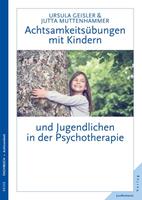 Ursula Geisler, Jutta Muttenhammer Achtsamkeitsübungen mit Kindern und Jugendlichen in der Psychotherapie