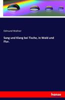 Edmund Wallner Sang und Klang bei Tische, in Wald und Flur.