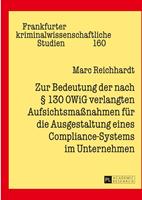 Marc Reichhardt Zur Bedeutung der nach § 130 OWiG verlangten Aufsichtsmaßnahmen für die Ausgestaltung eines Compliance-Systems im Unternehmen