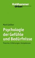 Mark Galliker Psychologie der Gefühle und Bedürfnisse