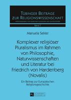 Manuela Sekler Komplexer religiöser Pluralismus im Rahmen von Philosophie, Naturwissenschaften und Literatur bei Friedrich von Hardenberg (Novalis)