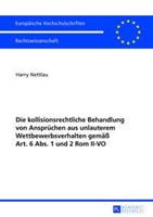 Harry Nettlau Die kollisionsrechtliche Behandlung von Ansprüchen aus unlauterem Wettbewerbsverhalten gemäß Art. 6 Abs. 1 und 2 Rom II-VO