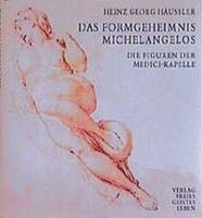 Heinz G. Häussler Das Formgeheimnis Michelangelos