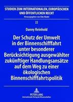 Danny Reinhold Der Schutz der Umwelt in der Binnenschifffahrt unter besonderer Berücksichtigung ausgewählter zukünftiger Handlungsansätze auf dem Weg zu einer ökolog