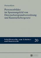 Florian Klein Personenbilder im Spannungsfeld von Datenschutzgrundverordnung und Kunsturhebergesetz