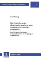 Sonja Reberg Die Entwicklung der Geschwisterbeziehung unter handlungstheoretischer Perspektive