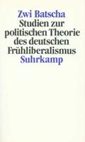 Zwi Batscha Studien zur politischen Theorie des deutschen Frühliberalismus