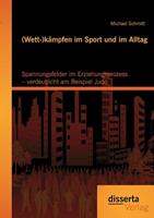 Michael Schmitt (Wett-)kämpfen im Sport und im Alltag: Spannungsfelder im Erziehungsprozess – verdeutlicht am Beispiel Judo