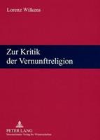 Lorenz Wilkens Zur Kritik der Vernunftreligion