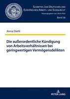 Anna Diehl Die außerordentliche Kündigung von Arbeitsverhältnissen bei geringwertigen Vermögensdelikten