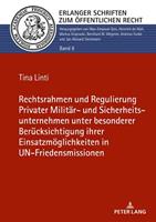 Tina Linti Rechtsrahmen und Regulierung Privater Militär- und Sicherheitsunternehmen unter besonderer Berücksichtigung ihrer Einsatzmöglichkeiten in UN-Friedensm