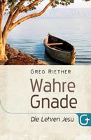 Greg Riether Wahre Gnade - Die Lehren Jesu