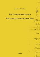 Johannes Schilling Die Lutherdrucke der Universitätsbibliothek Kiel