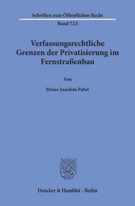 Heinz-Joachim Pabst Verfassungsrechtliche Grenzen der Privatisierung im Fernstraßenbau.