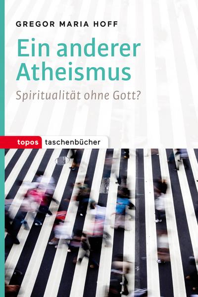 Gregor Maria Hoff Ein anderer Atheismus