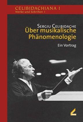 Sergiu Celibidache Über musikalische Phänomenologie