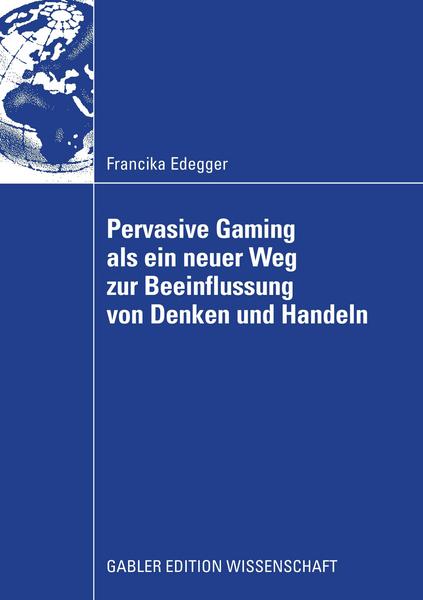 Francika Edegger Pervasive Gaming als ein neuer Weg zur Beeinflussung von Denken und Handeln