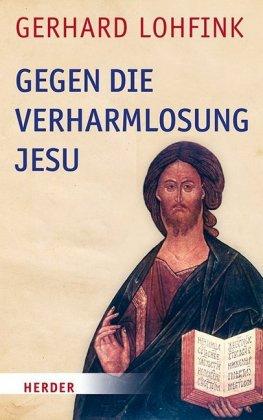 Gerhard Lohfink Gegen die Verharmlosung Jesu