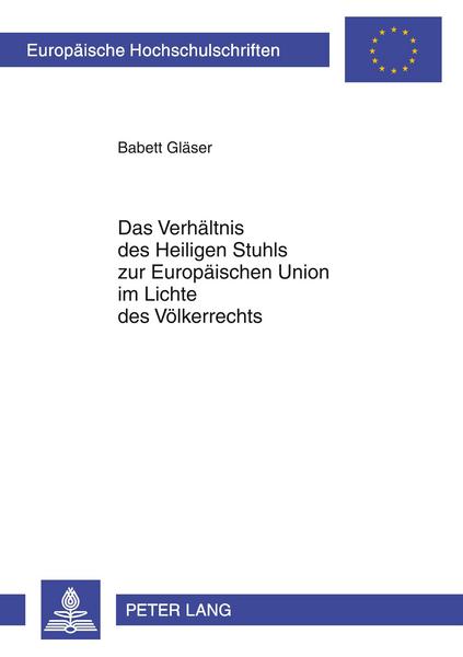 Babett Gläser Das Verhältnis des Heiligen Stuhls zur Europäischen Union im Lichte des Völkerrechts