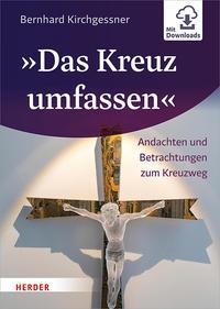 Bernhard Kirchgessner »Das Kreuz umfassen«