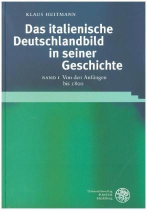 Klaus Heitmann Das italienische Deutschlandbild in seiner Geschichte / Von den Anfängen bis 1800