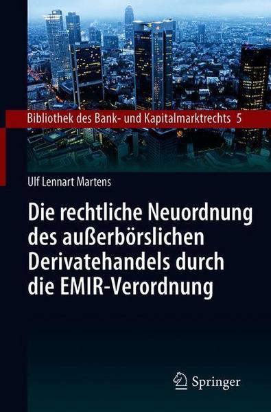 Ulf Lennart Martens Die rechtliche Neuordnung des außerbörslichen Derivatehandels durch die EMIR-Verordnung