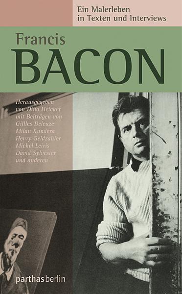Dino Heicker Francis Bacon – Ein Malerleben in Texten und Interviews
