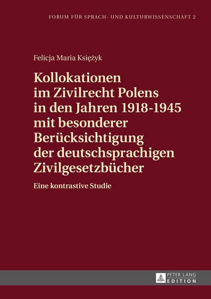 Felicja Ksiezyk Kollokationen im Zivilrecht Polens in den Jahren 1918–1945 mit besonderer Berücksichtigung der deutschsprachigen Zivilgesetzbücher