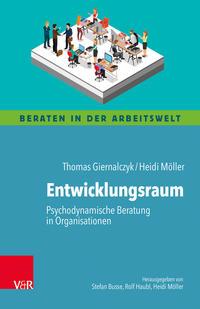 Thomas Giernalczyk, Heidi Möller Entwicklungsraum: Psychodynamische Beratung in Organisationen