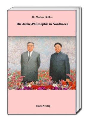 Markus Fiedler Die Juche-Philosophie in Nordkorea